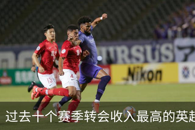 过去十个赛季转会收入最高的英超俱乐部